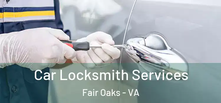 Car Locksmith Services Fair Oaks - VA